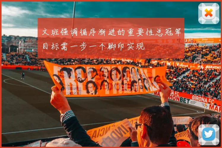 文班强调循序渐进的重要性总冠军目标需一步一个脚印实现