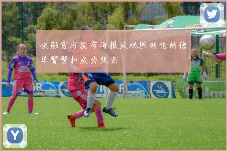 快船官方发布海报庆祝胜利伦纳德单臂劈扣成为焦点